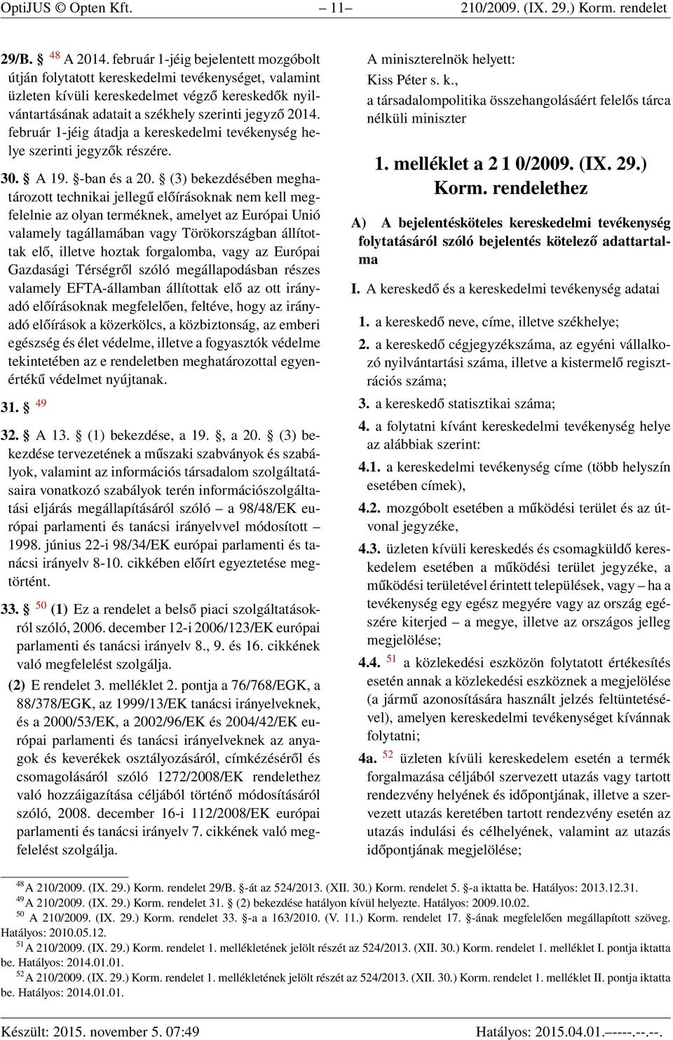 február 1-jéig átadja a kereskedelmi tevékenység helye szerinti jegyzők részére. 30. A 19. -ban és a 20.