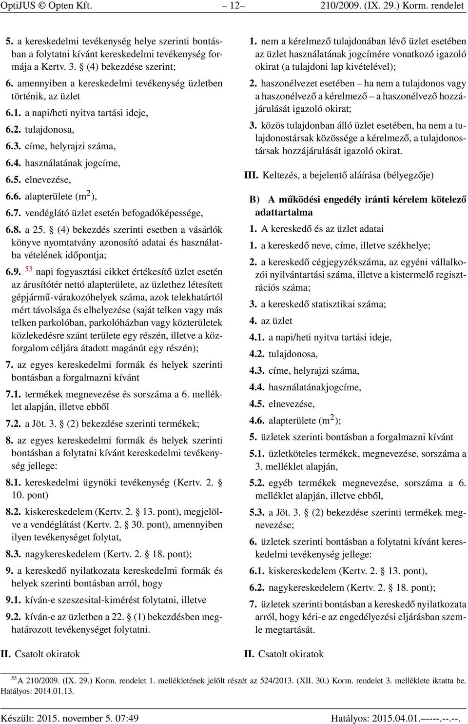 5. elnevezése, 6.6. alapterülete (m 2 ), 6.7. vendéglátó üzlet esetén befogadóképessége, 6.8. a 25.