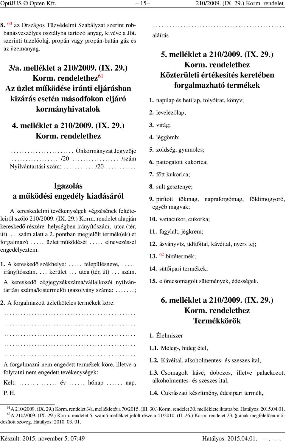 rendelethez 61 Az üzlet működése iránti eljárásban kizárás esetén másodfokon eljáró kormányhivatalok 4. melléklet a 210/2009. (IX. 29.) Korm. rendelethez....................... Önkormányzat Jegyzője.