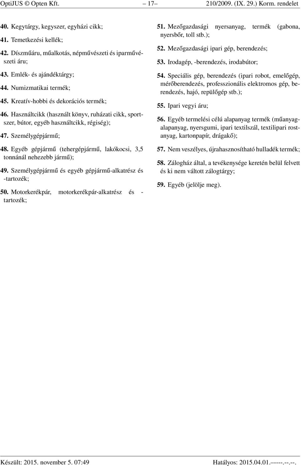 Személygépjármű; 48. Egyéb gépjármű (tehergépjármű, lakókocsi, 3,5 tonnánál nehezebb jármű); 49. Személygépjármű és egyéb gépjármű-alkatrész és -tartozék; 50.