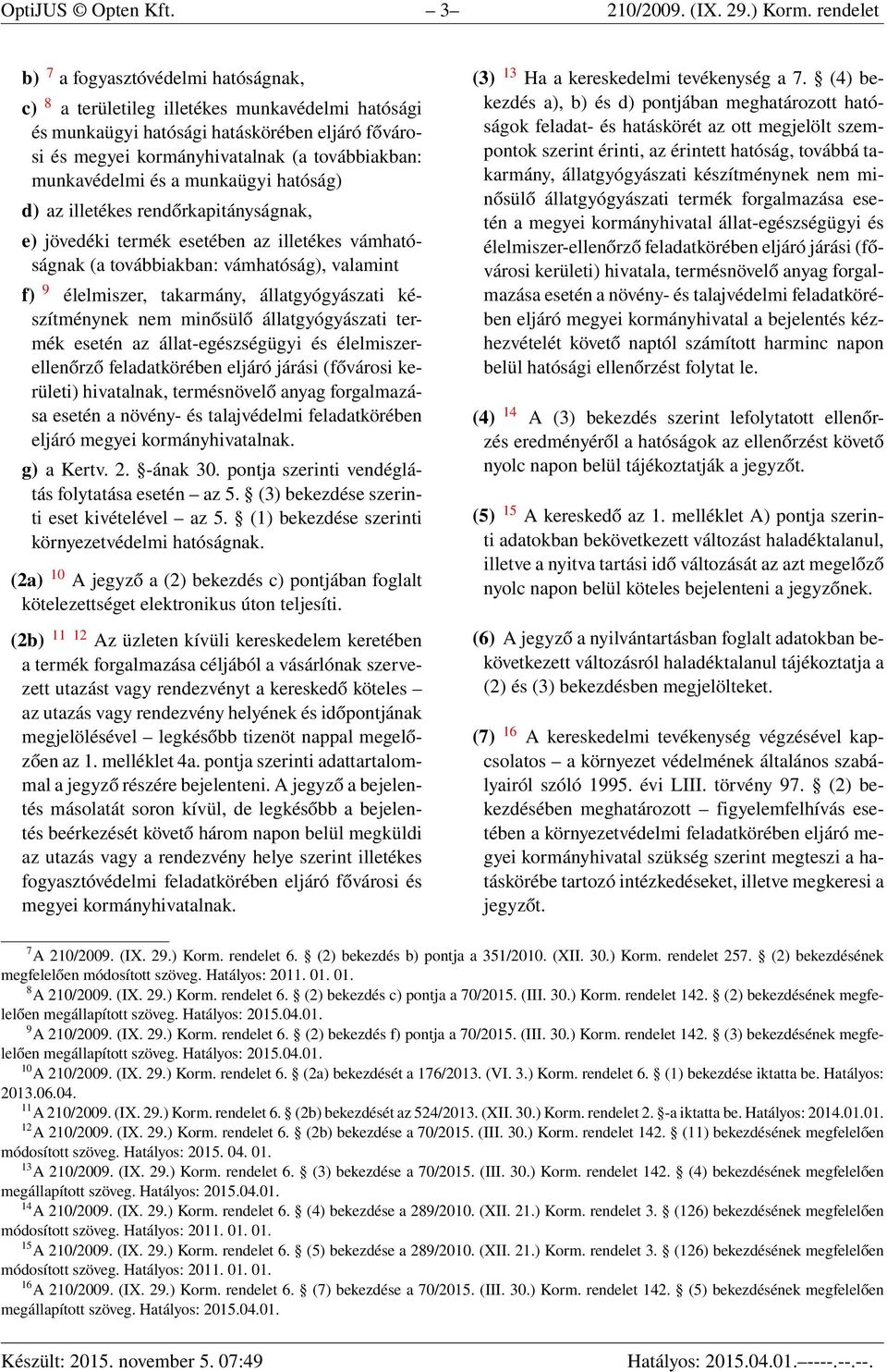 munkavédelmi és a munkaügyi hatóság) d) az illetékes rendőrkapitányságnak, e) jövedéki termék esetében az illetékes vámhatóságnak (a továbbiakban: vámhatóság), valamint f) 9 élelmiszer, takarmány,