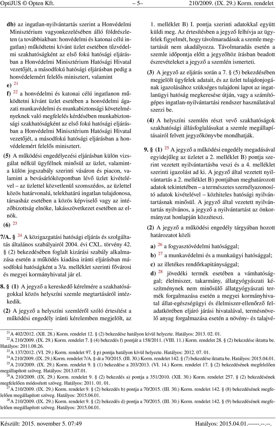 tűzvédelmi szakhatóságként az első fokú hatósági eljárásban a Honvédelmi Minisztérium Hatósági Hivatal vezetőjét, a másodfokú hatósági eljárásban pedig a honvédelemért felelős minisztert, valamint e)