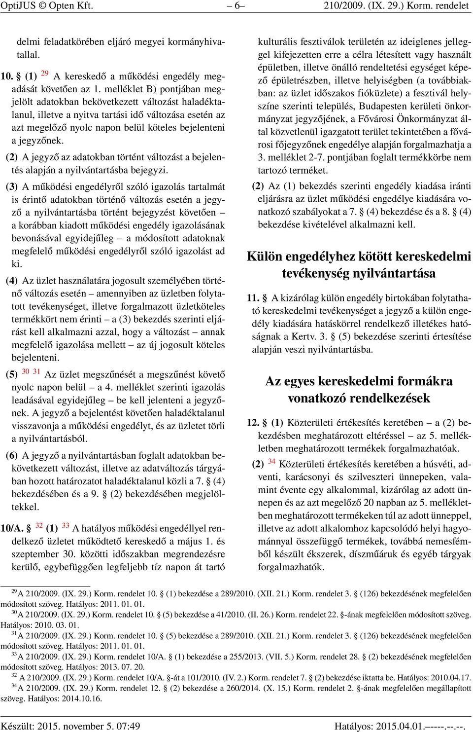 (2) A jegyző az adatokban történt változást a bejelentés alapján a nyilvántartásba bejegyzi.