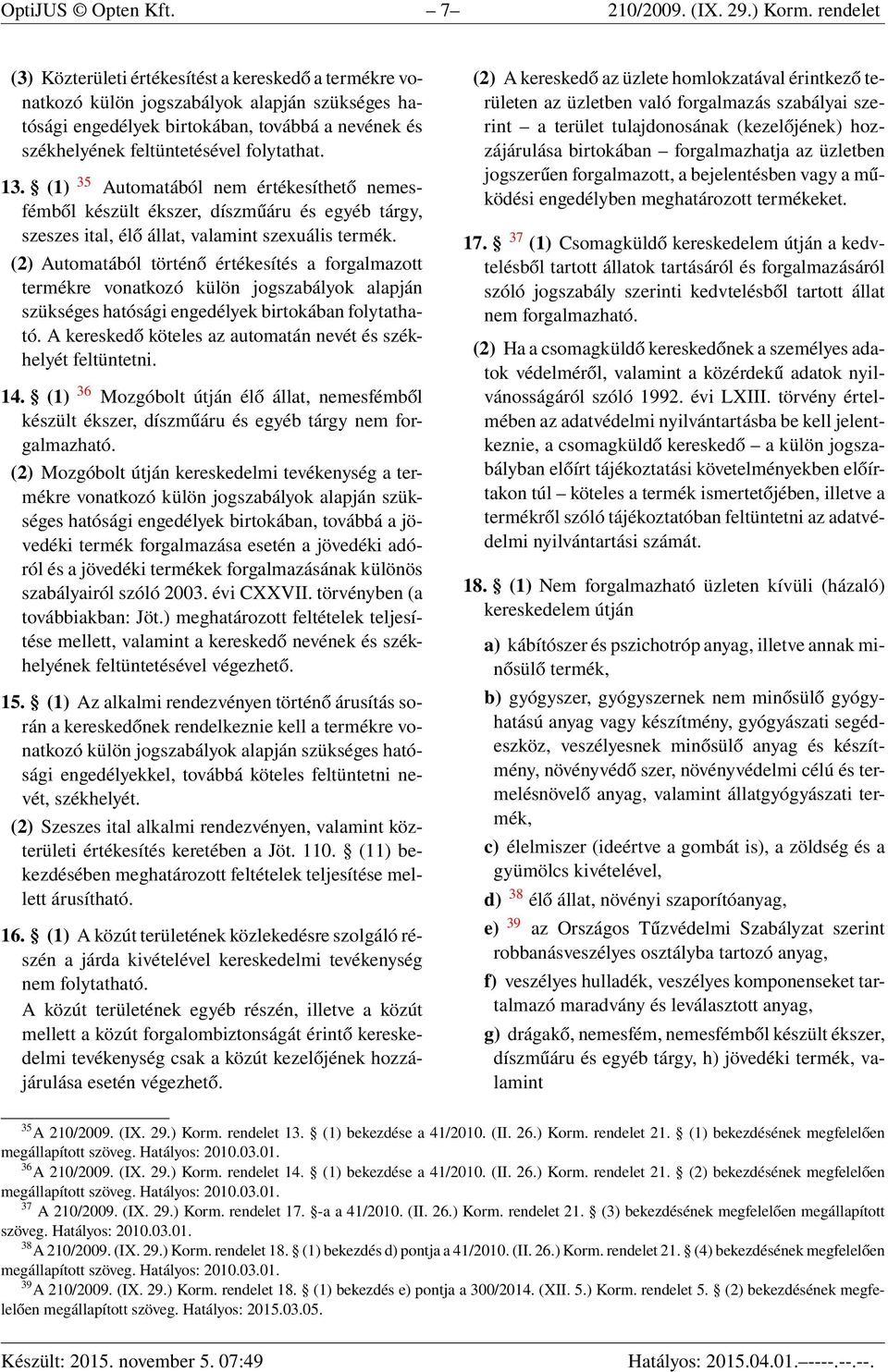 folytathat. 13. (1) 35 Automatából nem értékesíthető nemesfémből készült ékszer, díszműáru és egyéb tárgy, szeszes ital, élő állat, valamint szexuális termék.