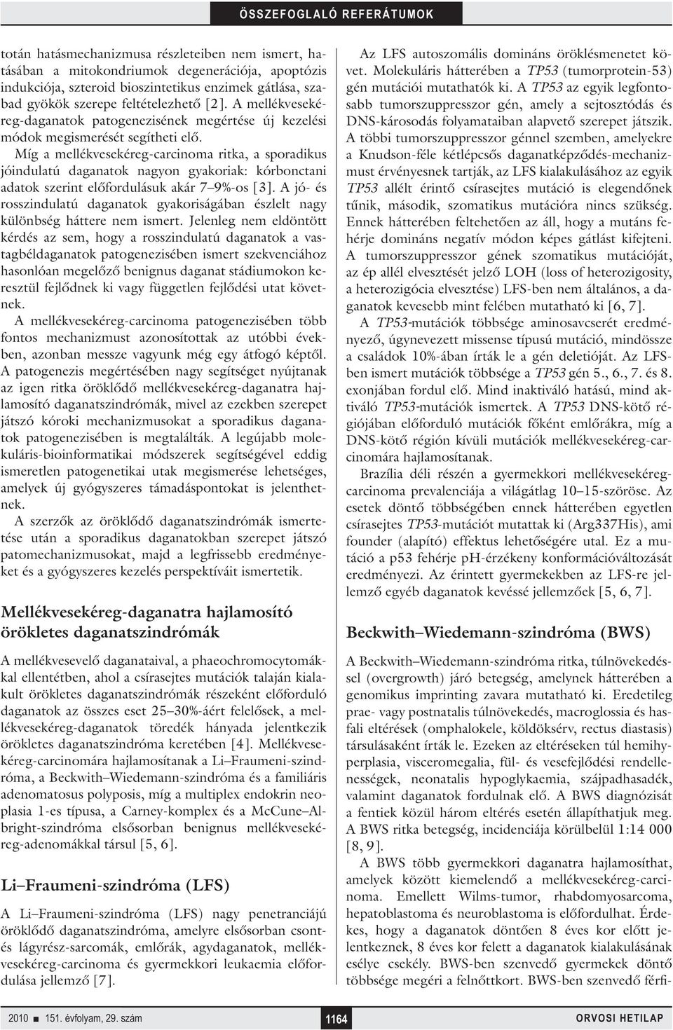 Míg a mellékvesekéreg-carcinoma ritka, a sporadikus jóindulatú daganatok nagyon gyakoriak: kórbonctani adatok szerint előfordulásuk akár 7 9%-os [3].