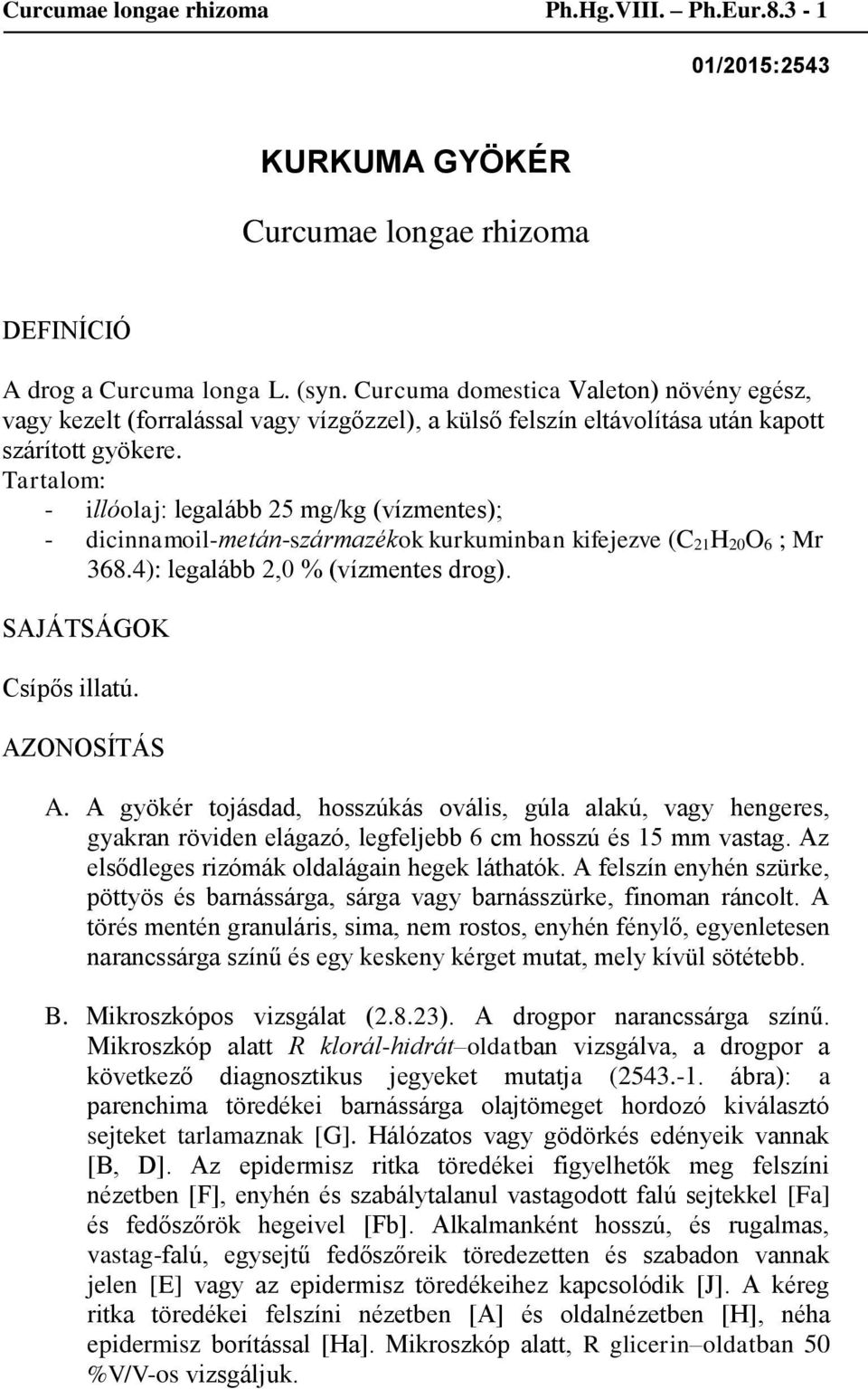 Tartalom: - illóolaj: legalább 25 mg/kg (vízmentes); - dicinnamoil-metán-származékok kurkuminban kifejezve (C 21H 20O 6 ; Mr 368.4): legalább 2,0 % (vízmentes drog). SAJÁTSÁGOK Csípős illatú.