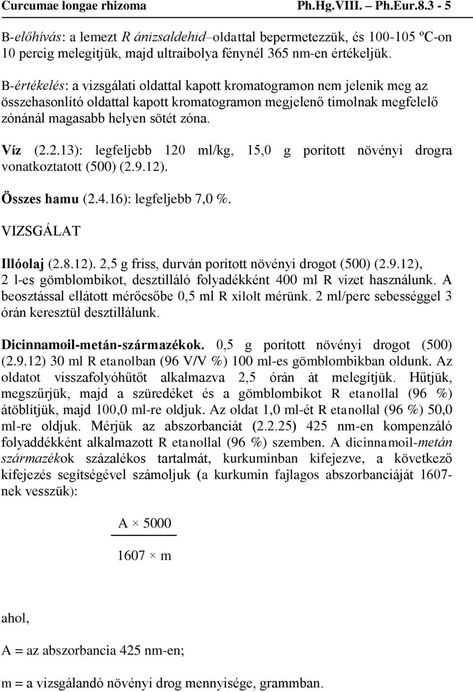 2.13): legfeljebb 120 ml/kg, 15,0 g porított növényi drogra vonatkoztatott (500) (2.9.12). Összes hamu (2.4.16): legfeljebb 7,0 %. VIZSGÁLAT Illóolaj (2.8.12). 2,5 g friss, durván porított növényi drogot (500) (2.