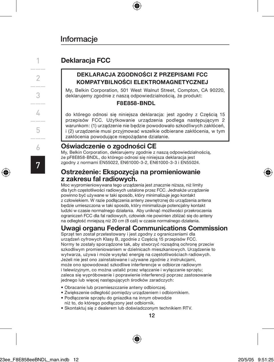 Użytkowanie urządzenia podlega następującym warunkom: () urządzenie nie będzie powodowało szkodliwych zakłóceń, i () urządzenie musi przyjmować wszelkie odbierane zakłócenia, w tym zakłócenia