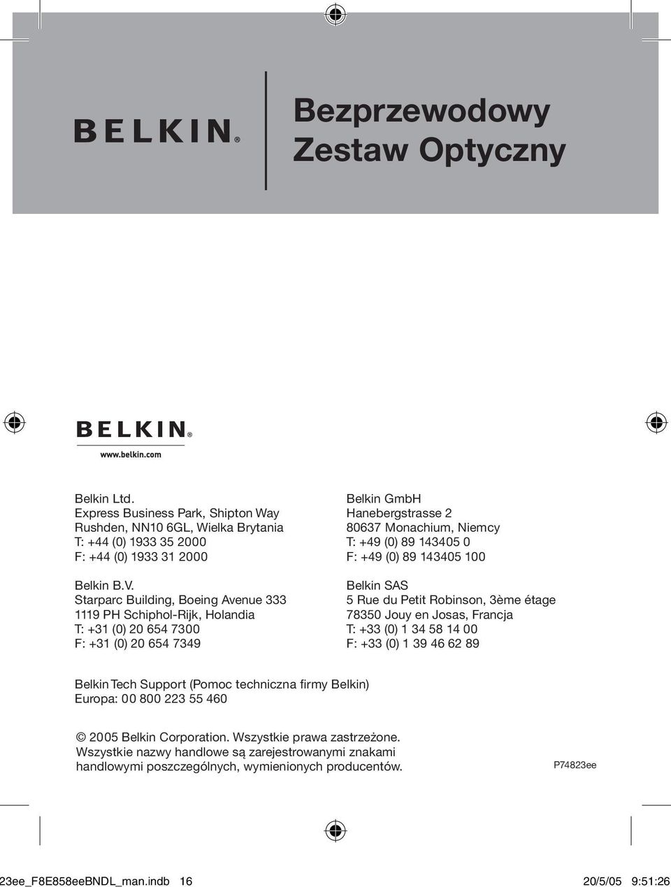 00 Belkin SAS Rue du Petit Robinson, ème étage 80 Jouy en Josas, Francja T: + (0) 8 00 F: + (0) 9 89 Belkin Tech Support (Pomoc techniczna firmy Belkin) Europa: 00 800 0