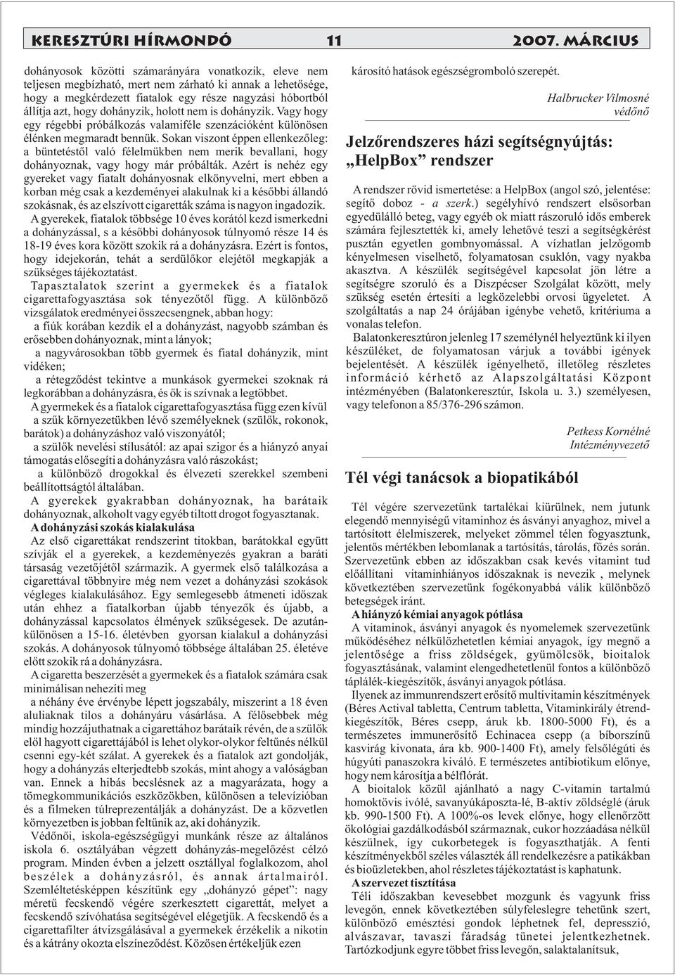 dohányzik, holott nem is dohányzik. Vagy hogy egy régebbi próbálkozás valamiféle szenzációként különösen élénken megmaradt bennük.