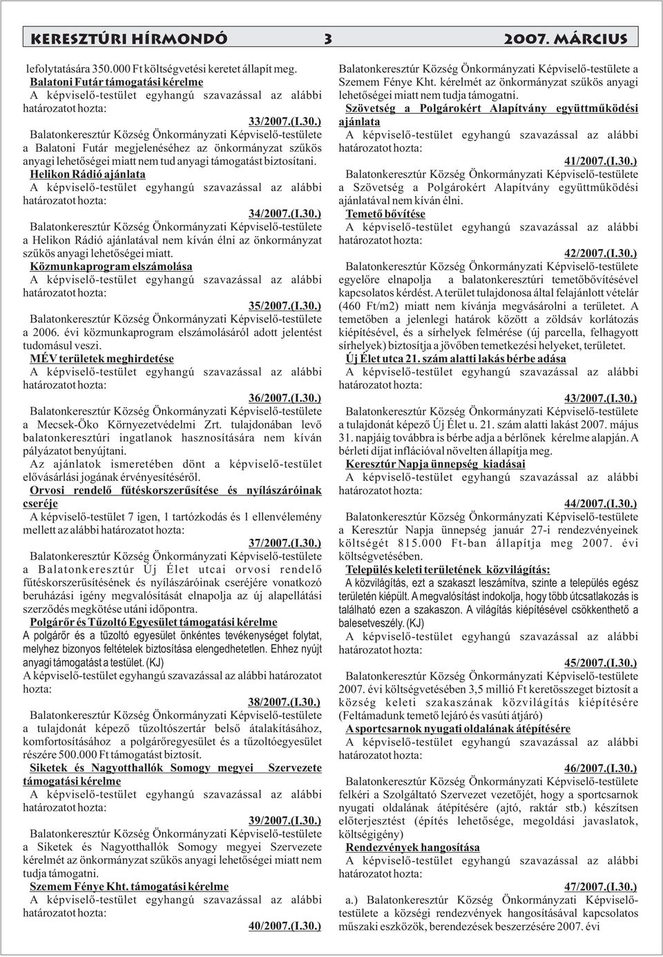 ) a Helikon Rádió ajánlatával nem kíván élni az önkormányzat szűkös anyagi lehetőségei miatt. Közmunkaprogram elszámolása 35/2007.(I.30.) a 2006.