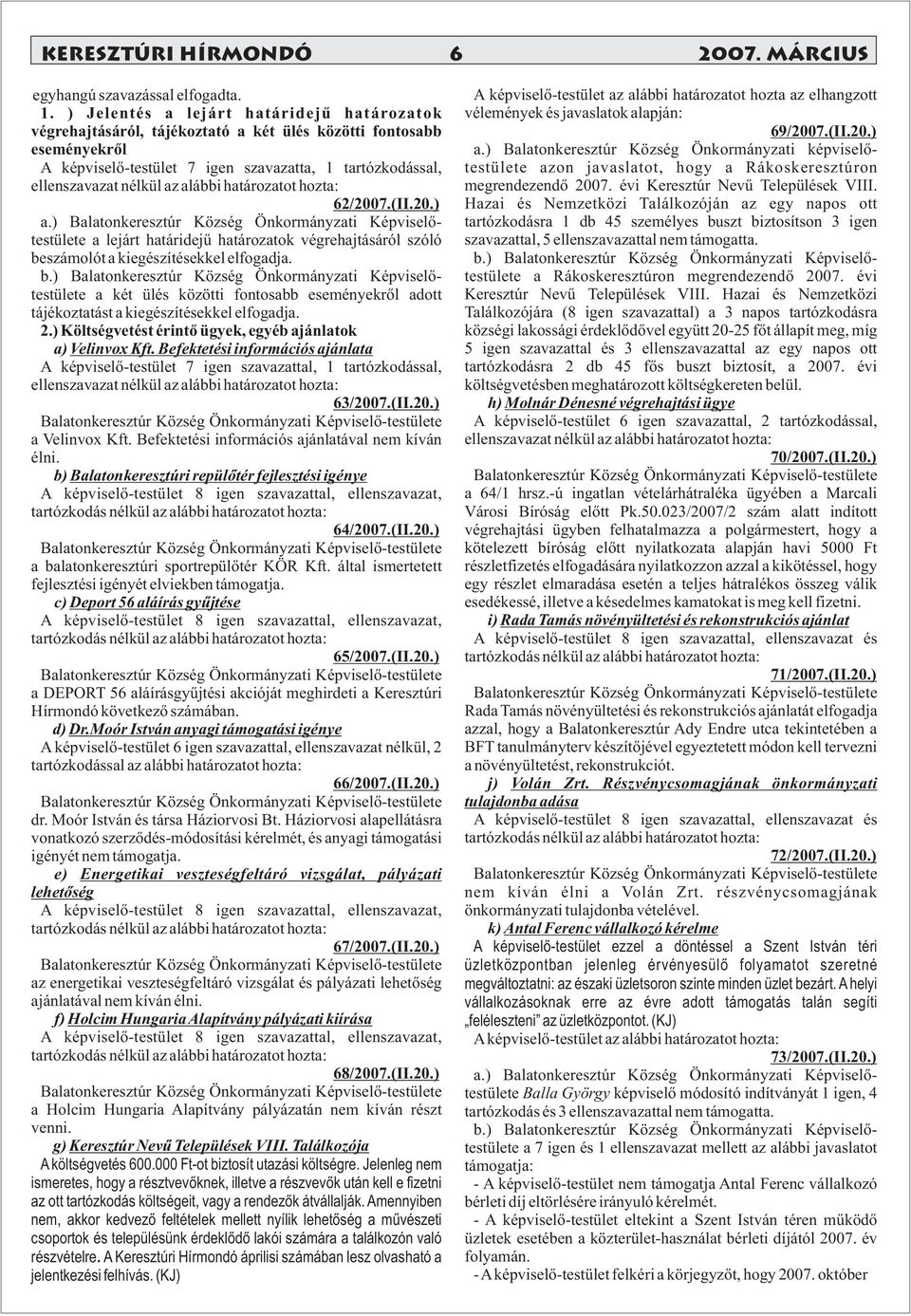 alábbi 62/2007.(II.20.) a.) Balatonkeresztúr Község Önkormányzati Képviselőtestülete a lejárt határidejű határozatok végrehajtásáról szóló be