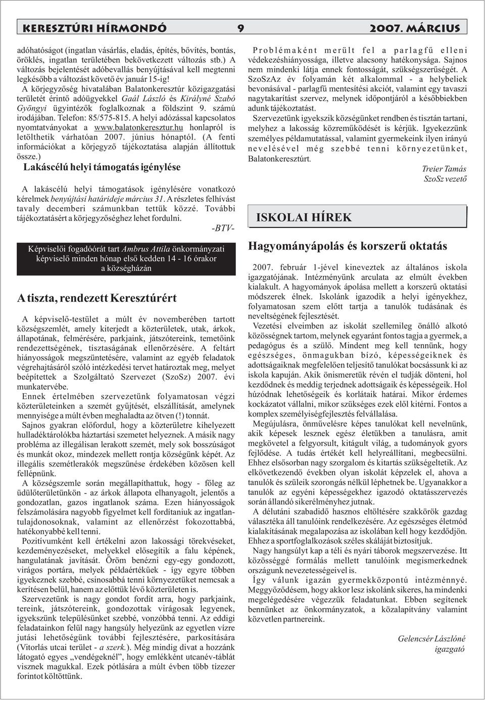 A körjegyzőség hivatalában Balatonkeresztúr közigazgatási területét érintő adóügyekkel Gaál László és Királyné Szabó Gyöngyi ügyintézők foglalkoznak a földszint 9. számú irodájában.