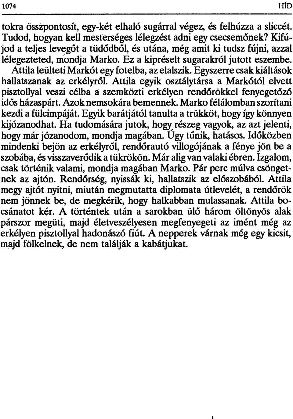 Egyszerre csak kiáltások hallatszanak az erkélyről. Attila egyik osztálytársa a Markótól elvett pisztollyal veszi célba á szemközti erkélyen rendőrökkel fenyegetőző idős házaspárt.