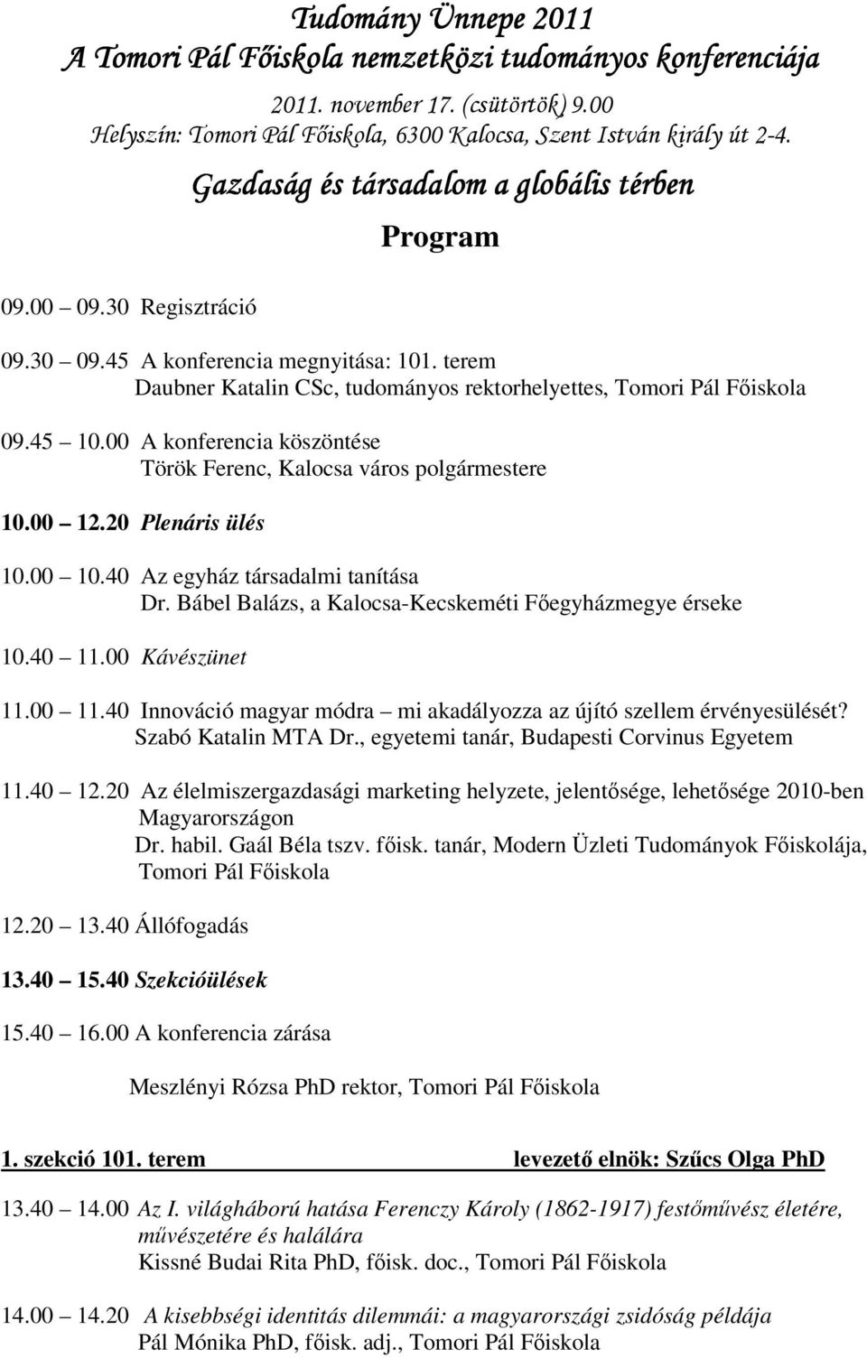 00 A konferencia köszöntése Török Ferenc, Kalocsa város polgármestere 10.00 12.20 Plenáris ülés 10.00 10.40 Az egyház társadalmi tanítása Dr.