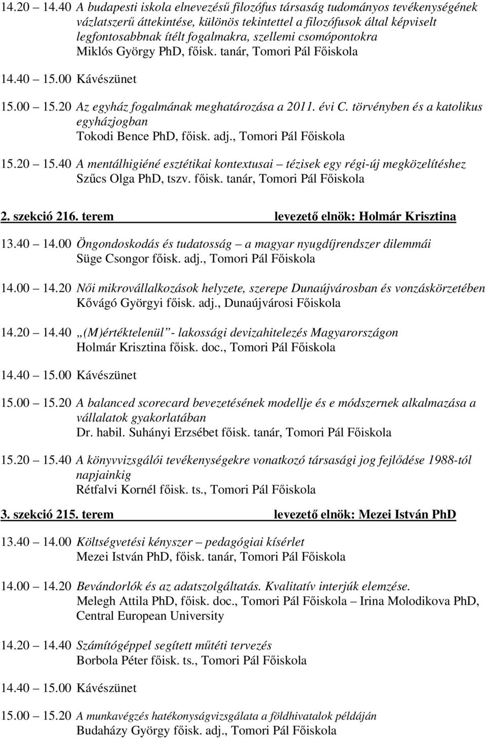 csomópontokra Miklós György PhD, fıisk. tanár, Tomori Pál Fıiskola 14.40 15.00 Kávészünet 15.00 15.20 Az egyház fogalmának meghatározása a 2011. évi C.