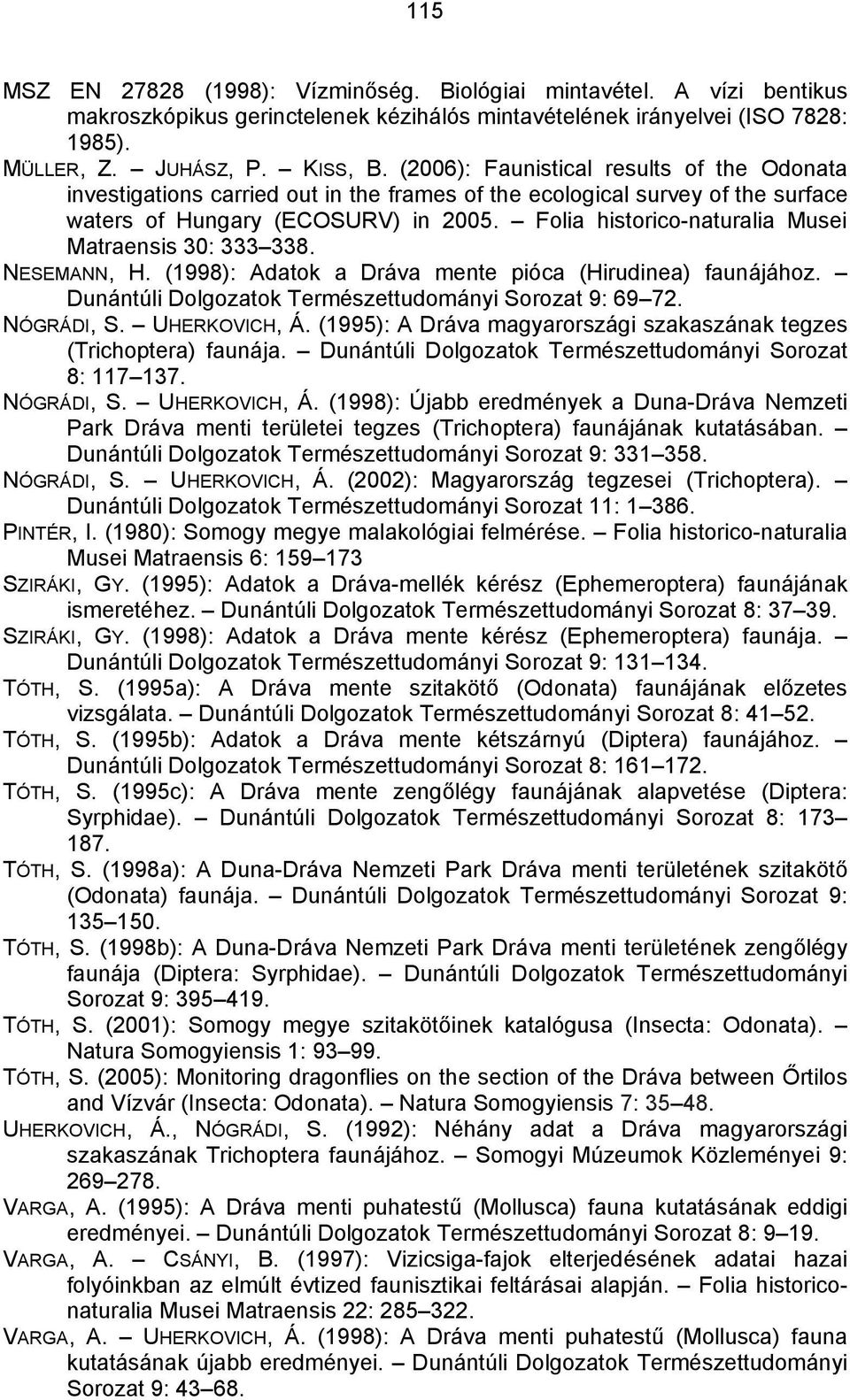 Folia historico-naturalia Musei Matraensis 30: 333 338. NESEMANN, H. (1998): Adatok a Dráva mente pióca (Hirudinea) faunájához. Dunántúli Dolgozatok Természettudományi Sorozat 9: 69 72. NÓGRÁDI, S.