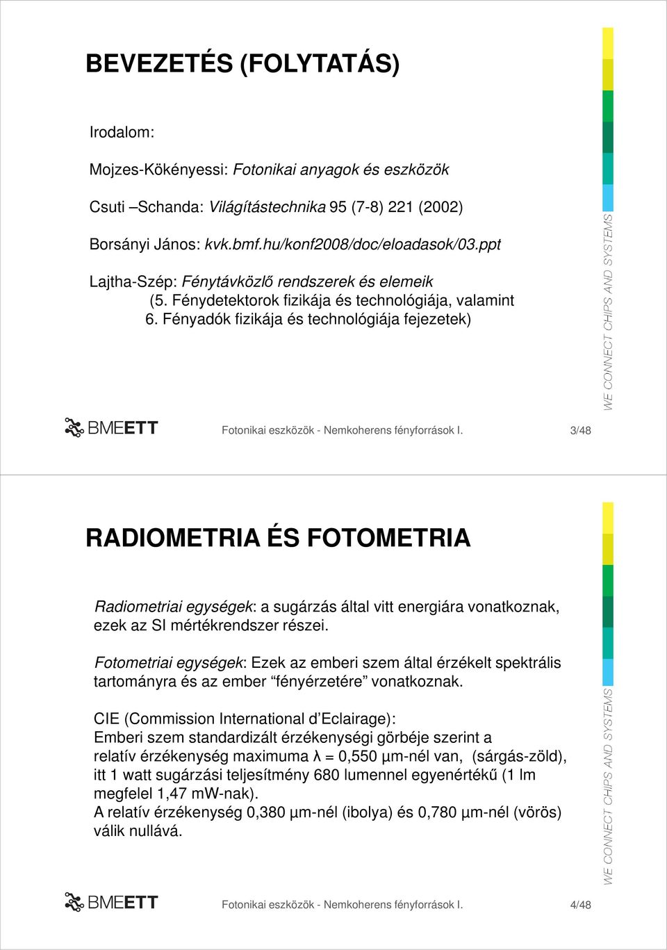 Fényadók fizikája és technológiája fejezetek) 3/48 RADIOMETRIA ÉS FOTOMETRIA Radiometriai egységek: a sugárzás által vitt energiára vonatkoznak, ezek az SI mértékrendszer részei.