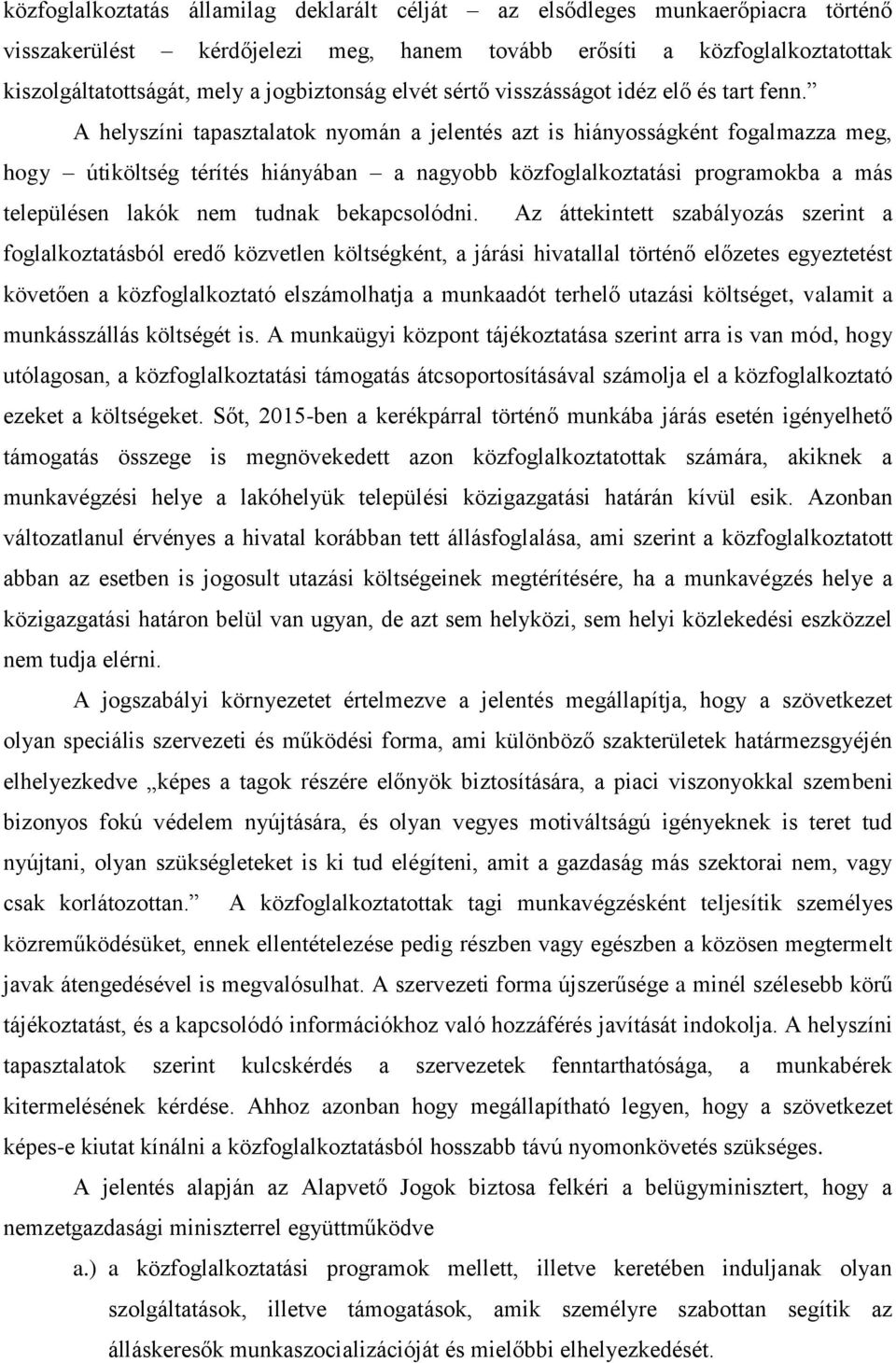 A helyszíni tapasztalatok nyomán a jelentés azt is hiányosságként fogalmazza meg, hogy útiköltség térítés hiányában a nagyobb közfoglalkoztatási programokba a más településen lakók nem tudnak