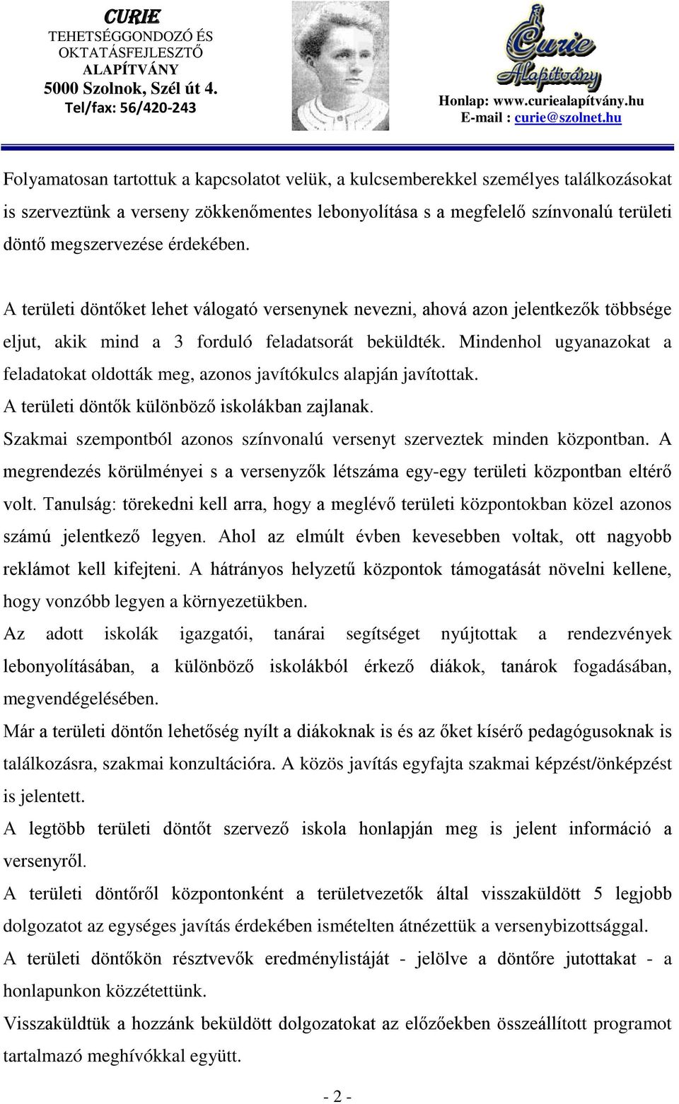 Mindenhol ugyanazokat a feladatokat oldották meg, azonos javítókulcs alapján javítottak. A területi döntők különböző iskolákban zajlanak.