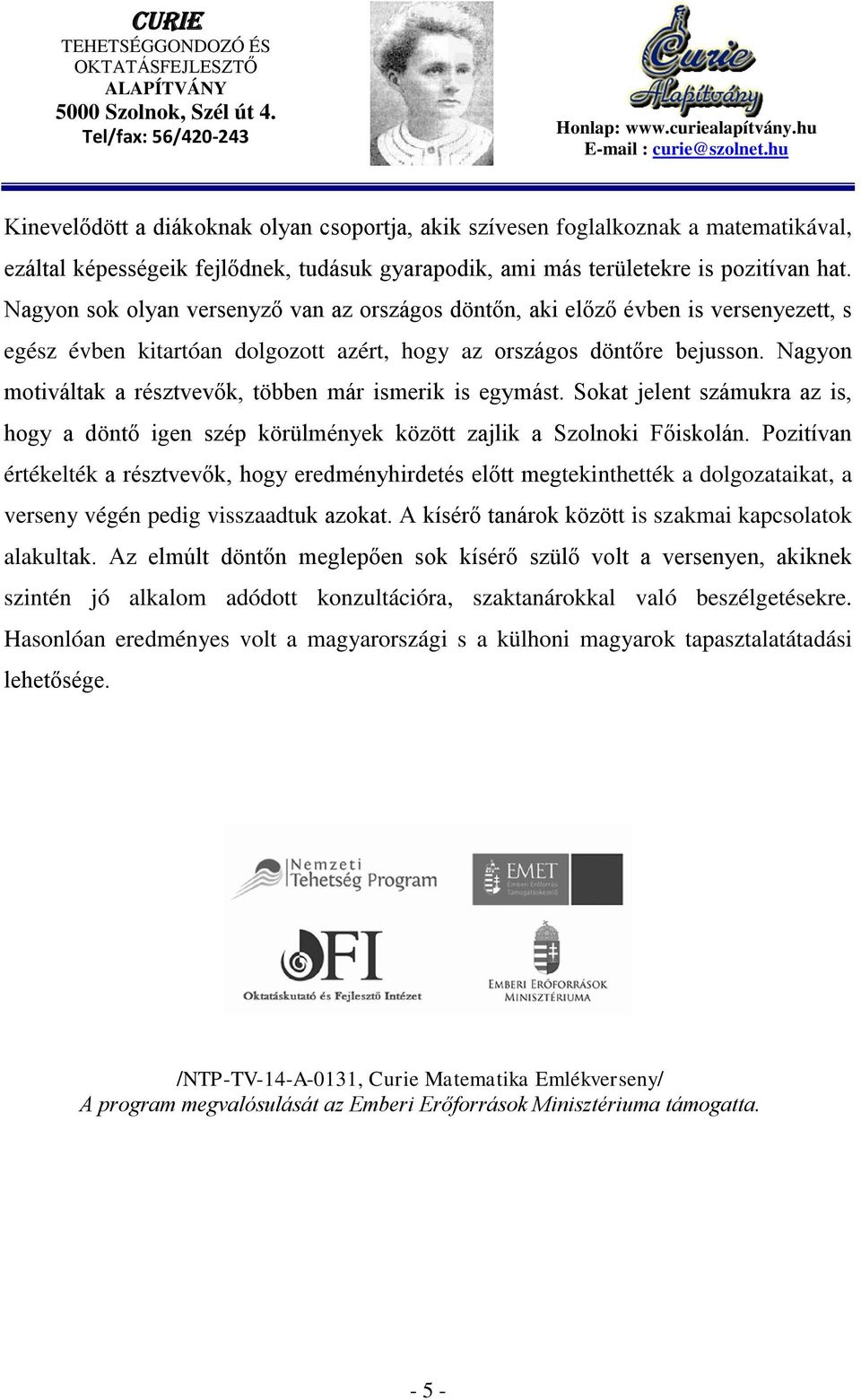 Nagyon motiváltak a résztvevők, többen már ismerik is egymást. Sokat jelent számukra az is, hogy a döntő igen szép körülmények között zajlik a Szolnoki Főiskolán.