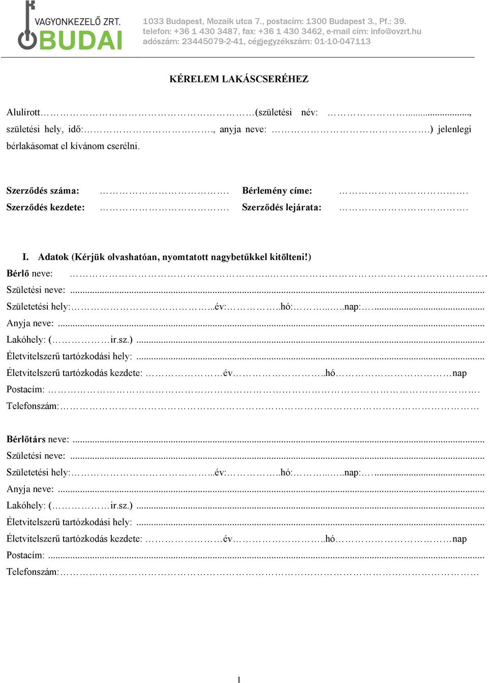 Szerződés száma:. Bérlemény címe:. Szerződés kezdete:. Szerződés lejárata:. I. Adatok (Kérjük olvashatóan, nyomtatott nagybetűkkel kitölteni!) Bérlő neve:... Születési neve:... Születetési hely:...év:.