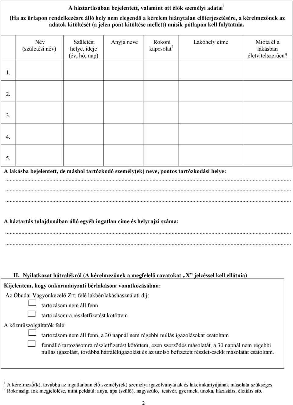 1. 2. 3. 4. 5. A lakásba bejelentett, de máshol tartózkodó személy(ek) neve, pontos tartózkodási helye: A háztartás tulajdonában álló egyéb ingatlan címe és helyrajzi száma: II.