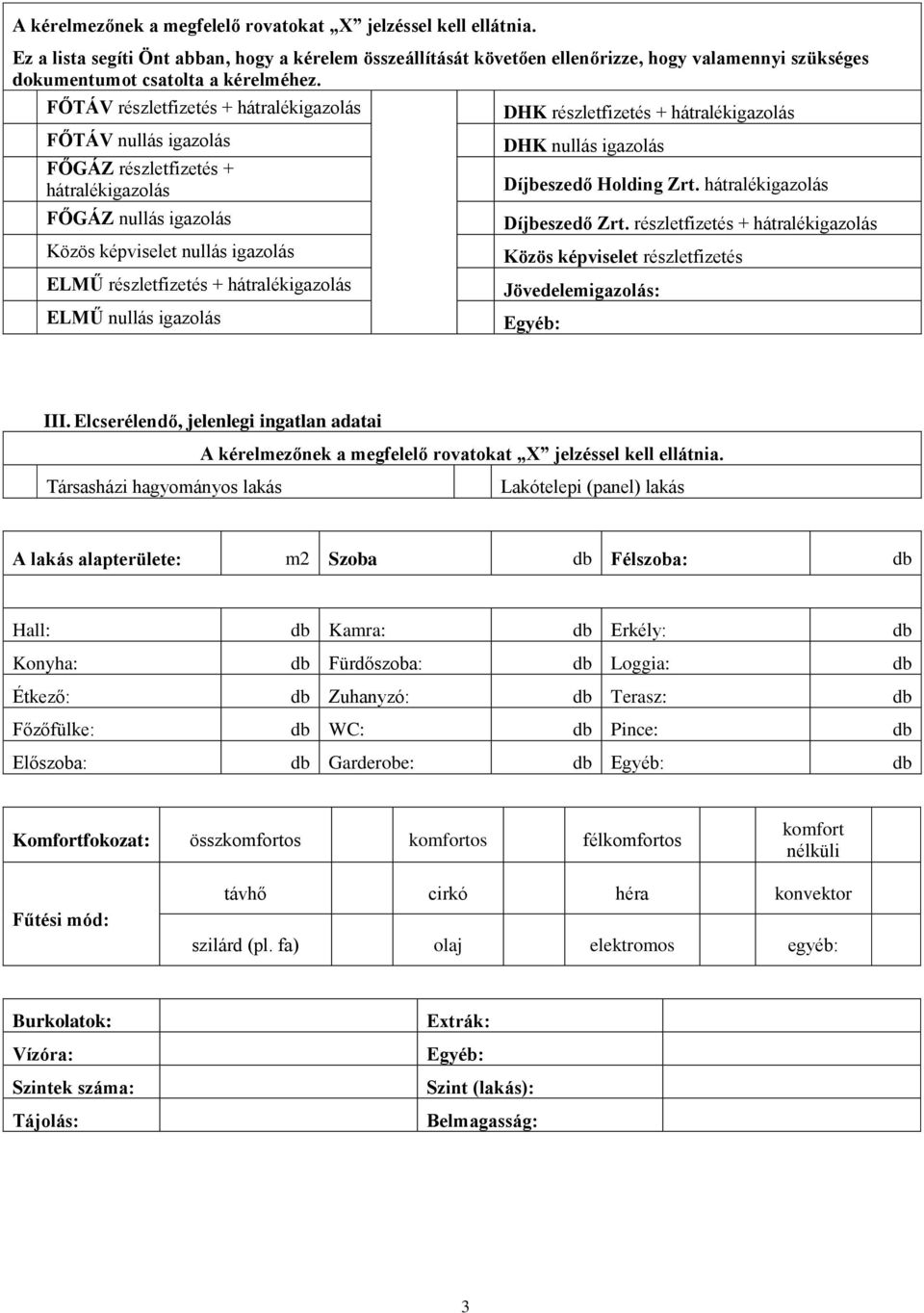 FŐTÁV részletfizetés + hátralékigazolás FŐTÁV nullás igazolás FŐGÁZ részletfizetés + hátralékigazolás FŐGÁZ nullás igazolás Közös képviselet nullás igazolás ELMŰ részletfizetés + hátralékigazolás