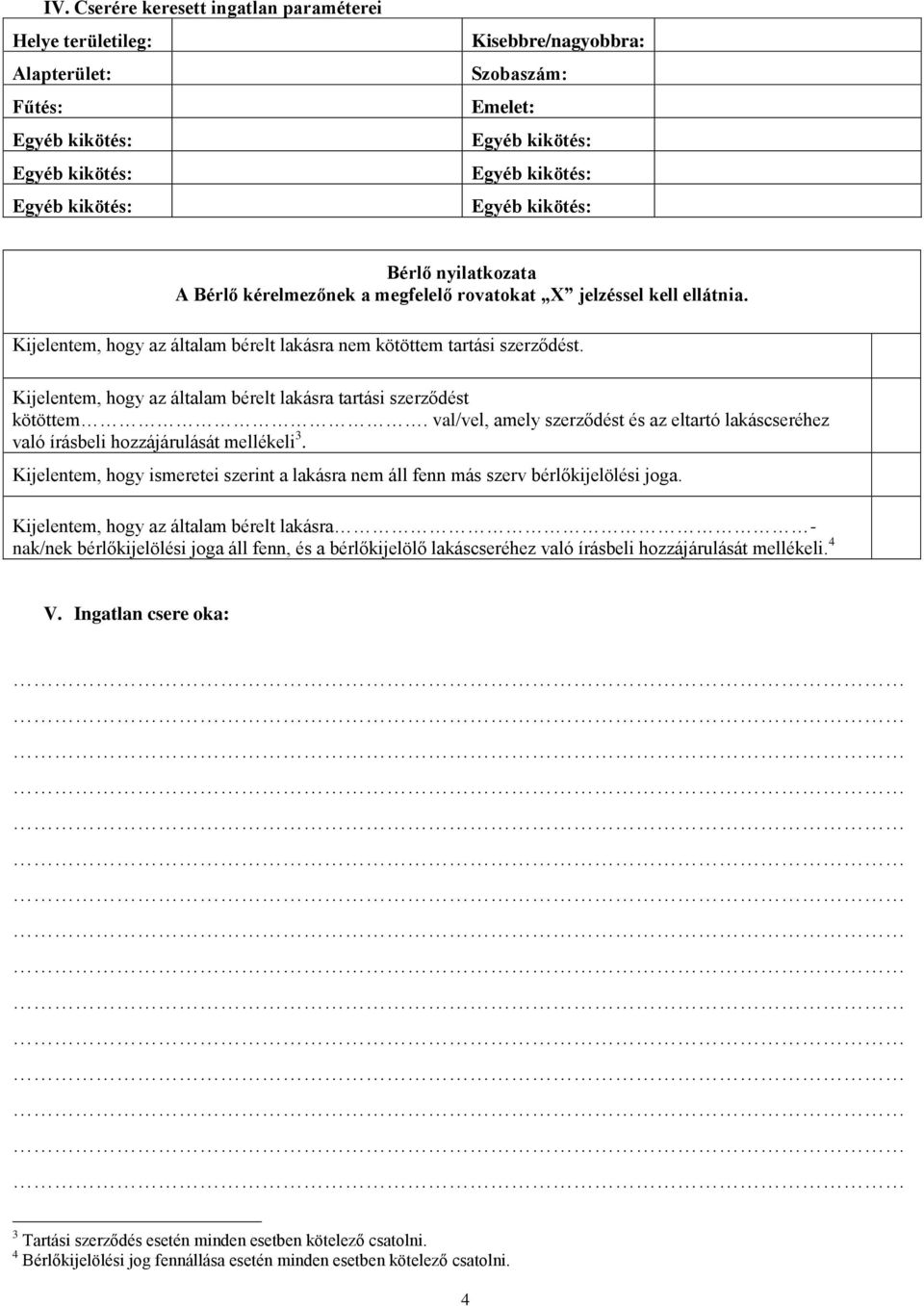 val/vel, amely szerződést és az eltartó lakáscseréhez való írásbeli hozzájárulását mellékeli 3. Kijelentem, hogy ismeretei szerint a lakásra nem áll fenn más szerv bérlőkijelölési joga.
