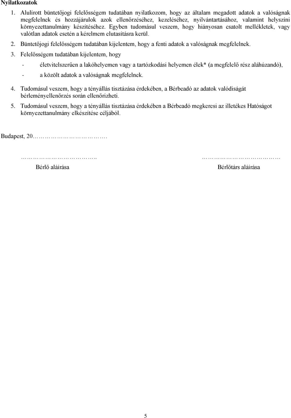 helyszíni környezettanulmány készítéséhez. Egyben tudomásul veszem, hogy hiányosan csatolt mellékletek, vagy valótlan adatok esetén a kérelmem elutasításra kerül. 2.