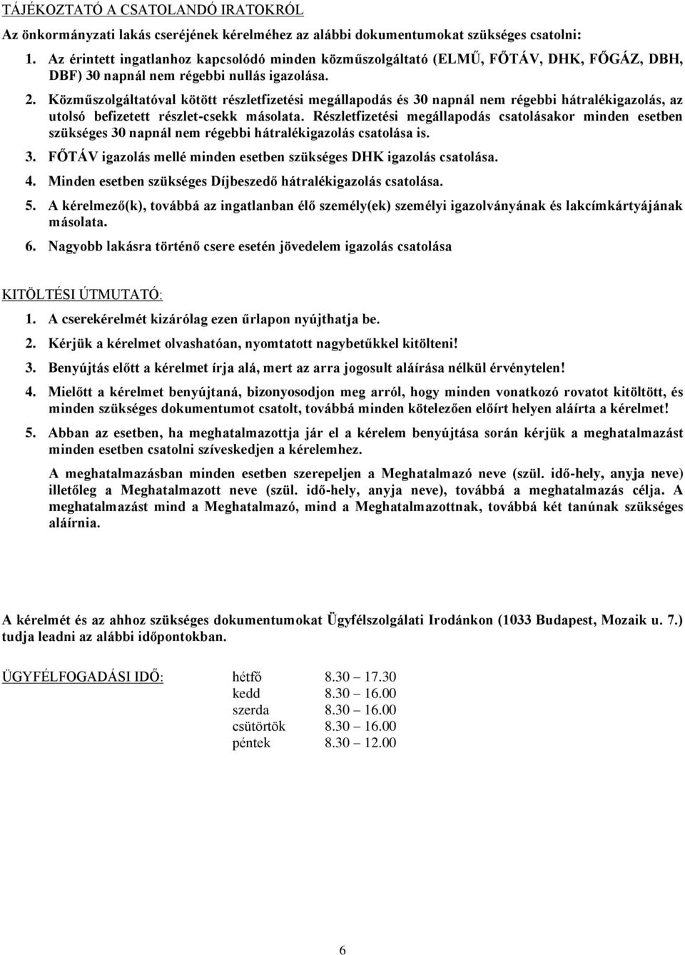 Közműszolgáltatóval kötött részletfizetési megállapodás és 30 napnál nem régebbi hátralékigazolás, az utolsó befizetett részlet-csekk másolata.