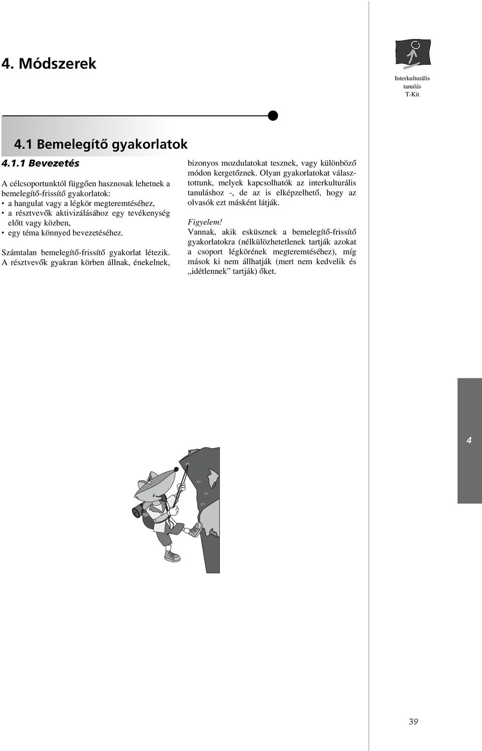 1 Bevezetés A célcsoportunktól függôen hasznosak lehetnek a bemelegítô-frissítô gyakorlatok: a hangulat vagy a légkör megteremtéséhez, a résztvevôk aktivizálásához egy tevékenység elôtt vagy közben,