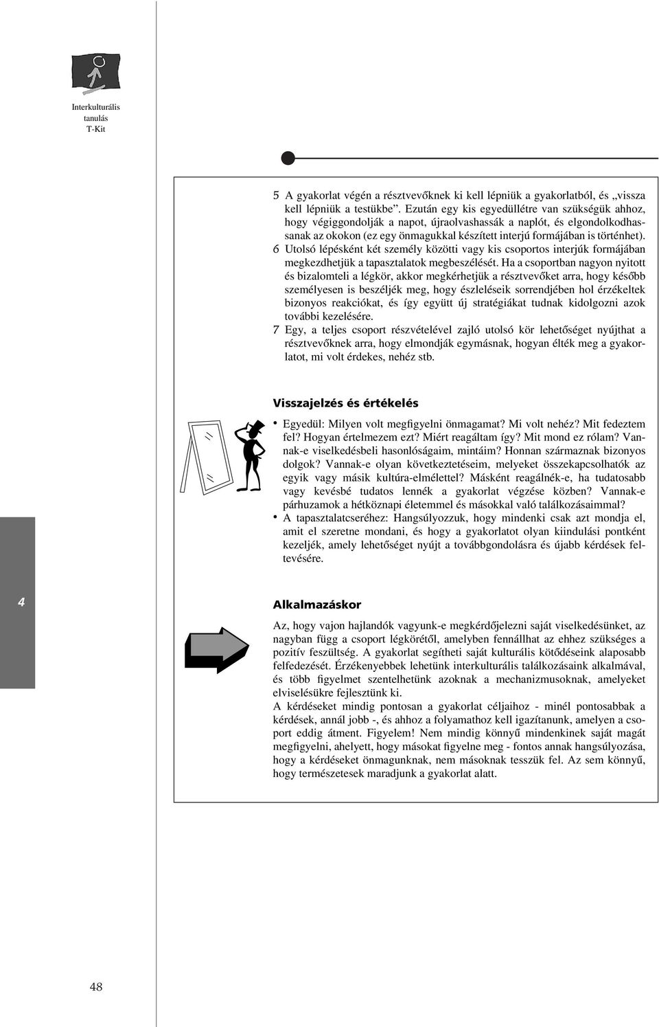 6 Utolsó lépésként két személy közötti vagy kis csoportos interjúk formájában megkezdhetjük a tapasztalatok megbeszélését.