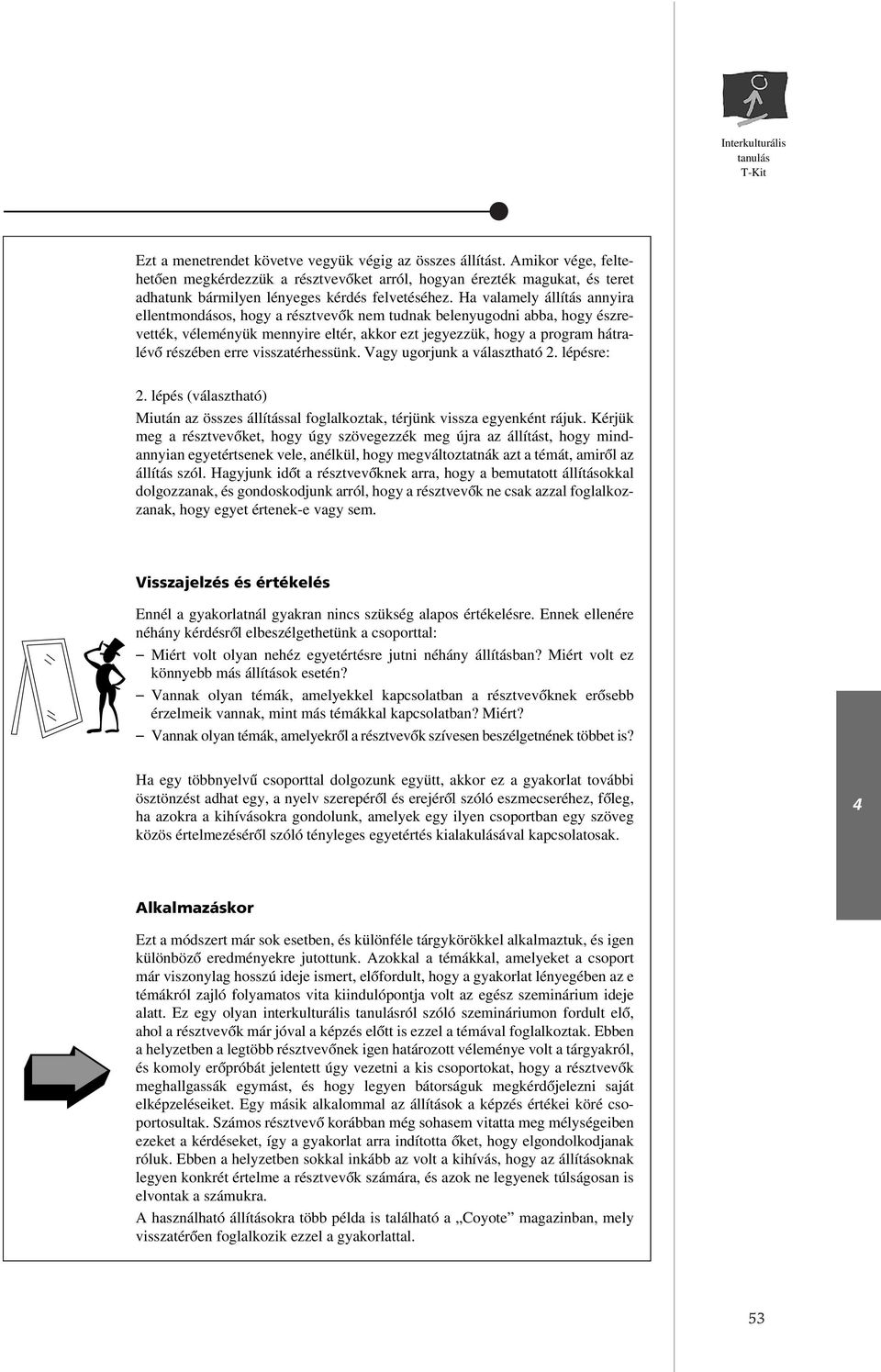 visszatérhessünk. Vagy ugorjunk a választható 2. lépésre: 2. lépés (választható) Miután az összes állítással foglalkoztak, térjünk vissza egyenként rájuk.