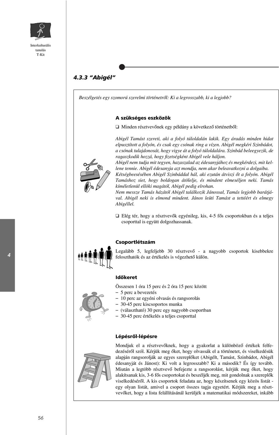 Egy áradás minden hidat elpusztított a folyón, és csak egy csónak ring a vízen. Abigél megkéri Szinbádot, a csónak tulajdonosát, hogy vigye át a folyó túloldalára.