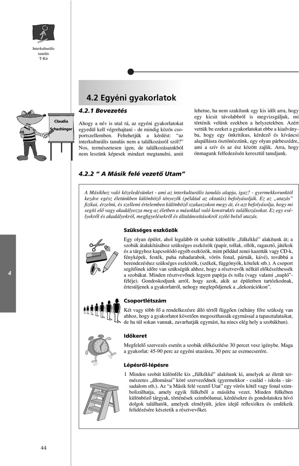 Nos, természetesen igen, de találkozásainkból nem leszünk képesek mindazt megtanulni, amit lehetne, ha nem szakítunk egy kis idôt arra, hogy egy kicsit távolabbról is megvizsgáljuk, mi történik