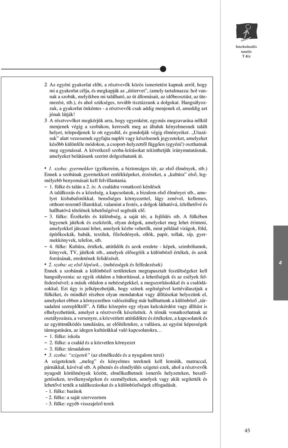 3 A résztvevôket megkérjük arra, hogy egyenként, egymás megzavarása nélkül menjenek végig a szobákon, keressék meg az általuk kényelmesnek talált helyet, telepedjenek le ott egyedül, és gondolják