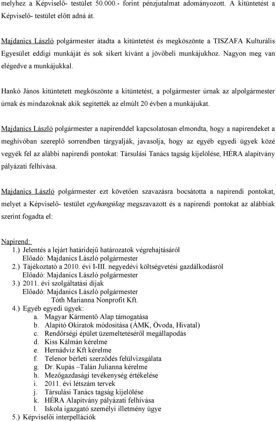 Hankó János kitüntetett megköszönte a kitüntetést, a polgármester úrnak az alpolgármester úrnak és mindazoknak akik segítették az elmúlt 20 évben a munkájukat.