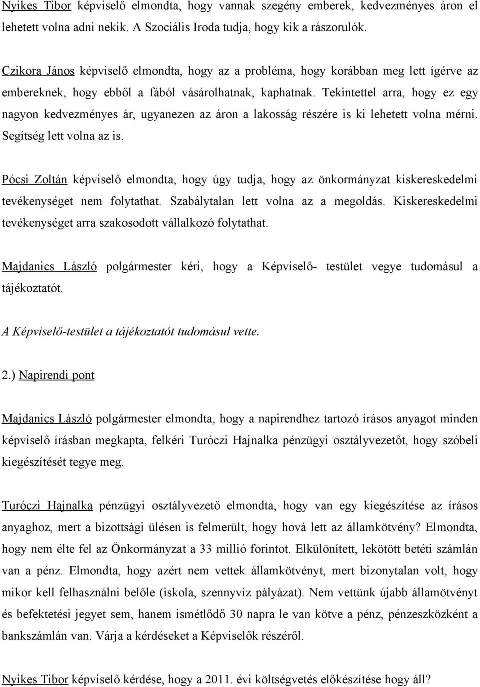 Tekintettel arra, hogy ez egy nagyon kedvezményes ár, ugyanezen az áron a lakosság részére is ki lehetett volna mérni. Segítség lett volna az is.