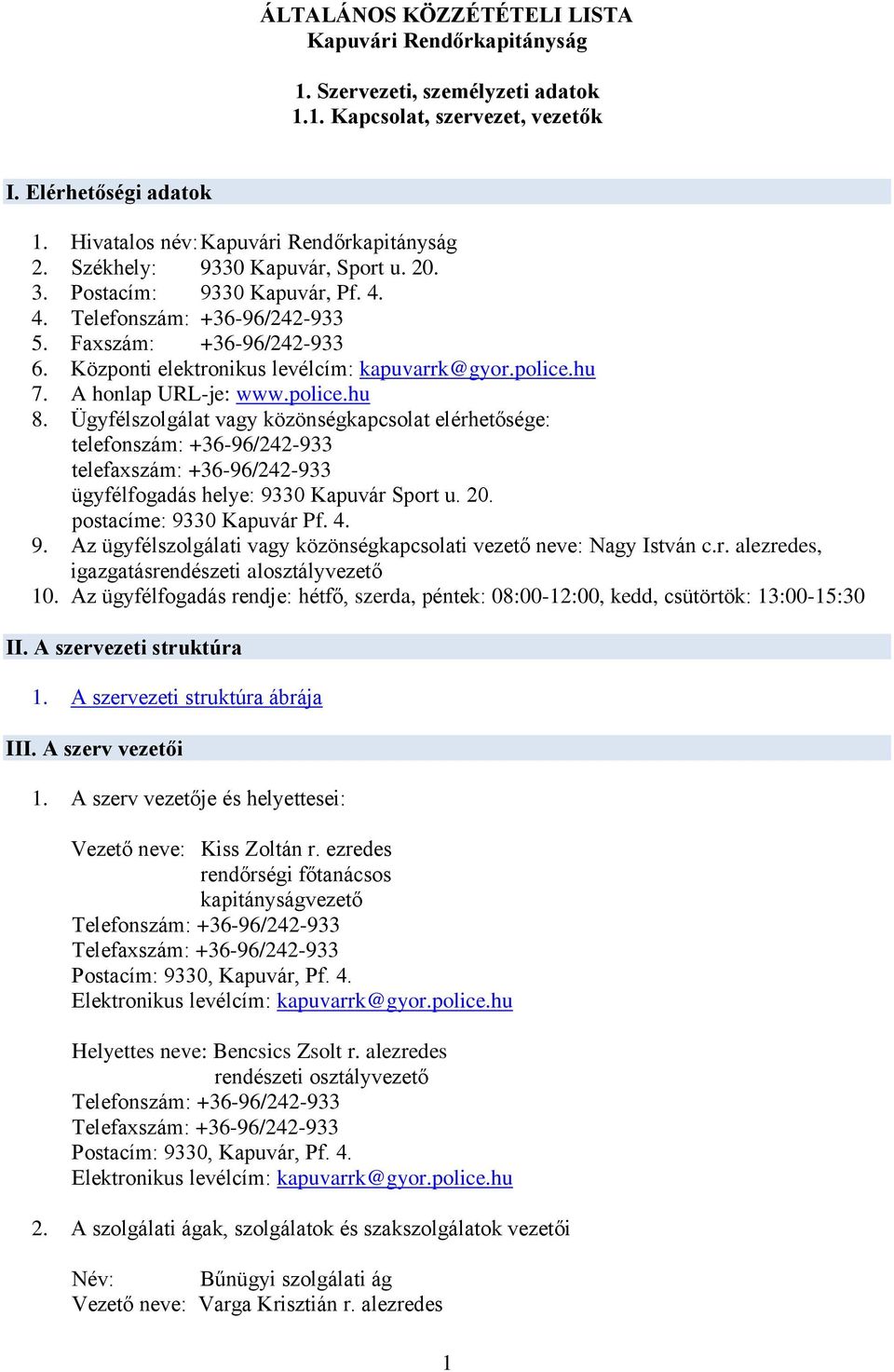 Ügyfélszolgálat vagy közönségkapcsolat elérhetősége: telefonszám: +36-96/242-933 telefaxszám: +36-96/242-933 ügyfélfogadás helye: 93