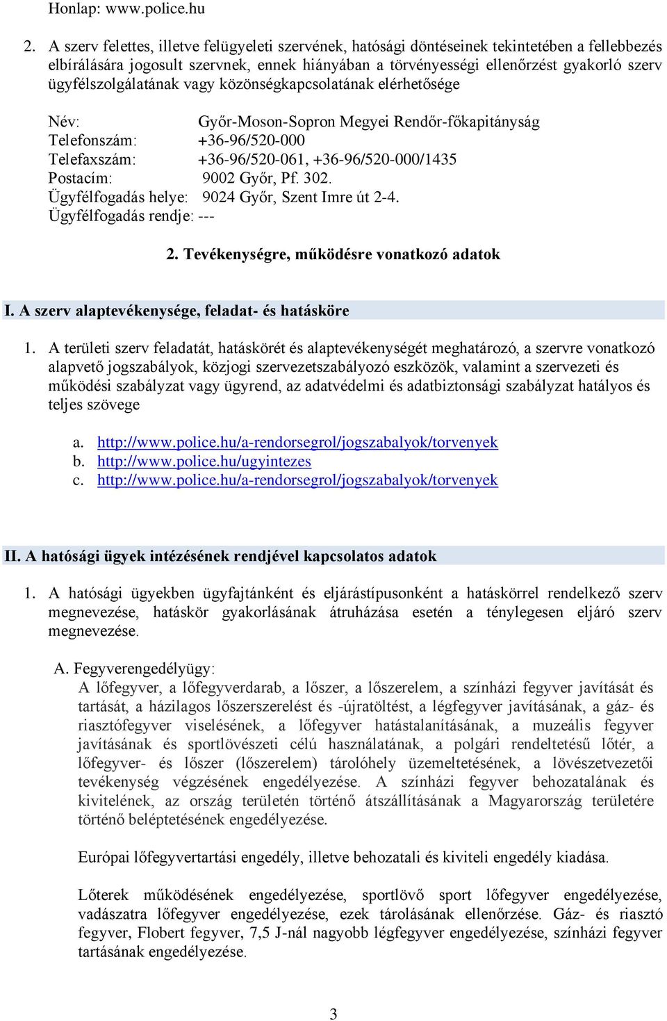 ügyfélszolgálatának vagy közönségkapcsolatának elérhetősége Név: Győr-Moson-Sopron Megyei Rendőr-főkapitányság Telefonszám: +36-96/520-000 Telefaxszám: +36-96/520-061, +36-96/520-000/1435 Postacím: