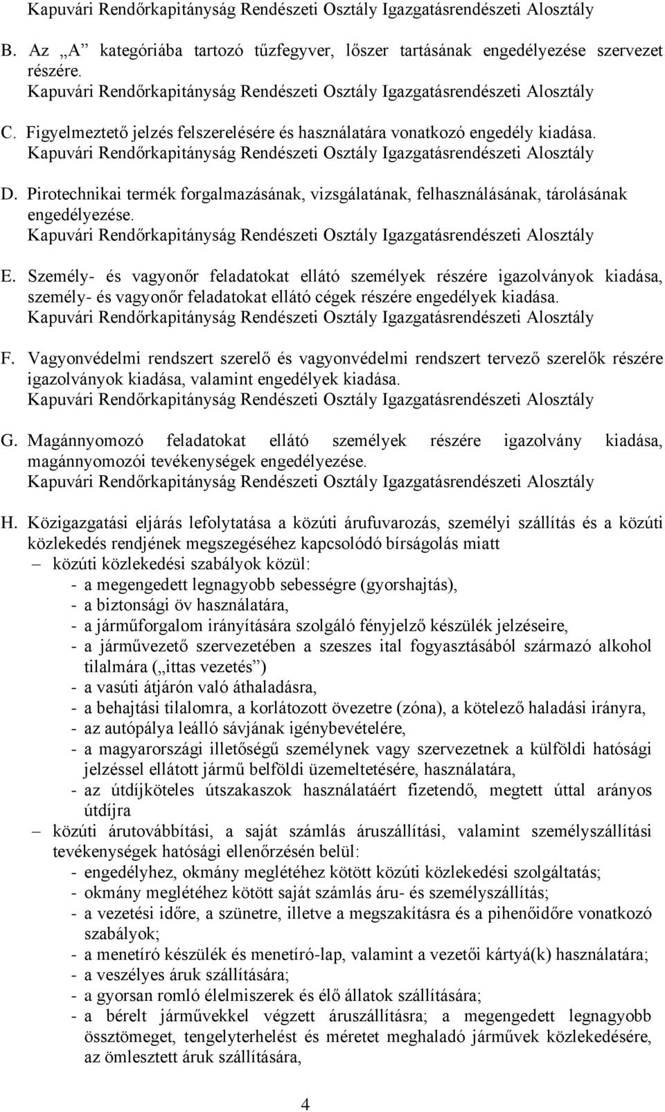 Személy- és vagyonőr feladatokat ellátó személyek részére igazolványok kiadása, személy- és vagyonőr feladatokat ellátó cégek részére engedélyek kiadása. F.