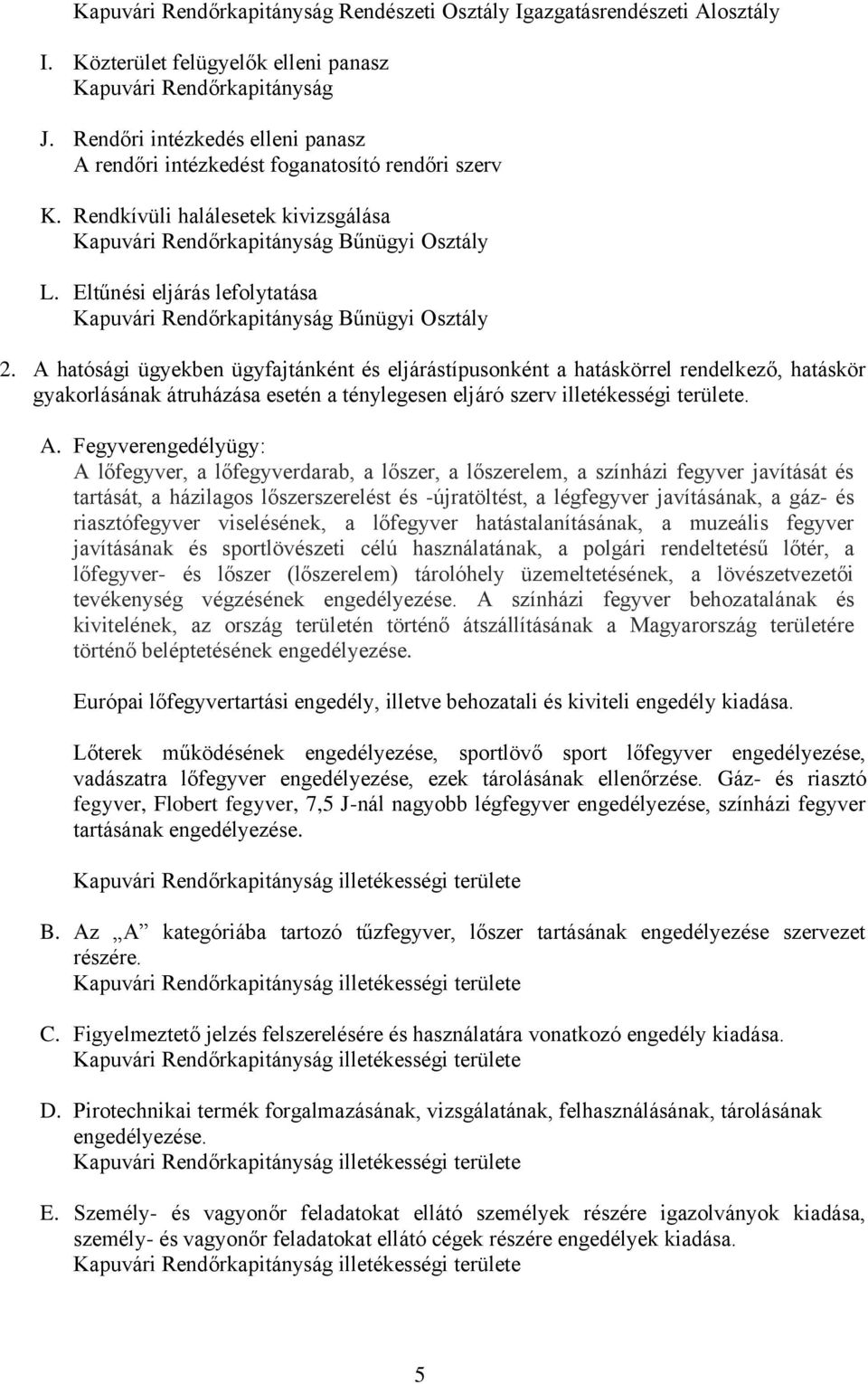 A hatósági ügyekben ügyfajtánként és eljárástípusonként a hatáskörrel rendelkező, hatáskör gyakorlásának átruházása esetén a ténylegesen eljáró szerv illetékességi területe. A.