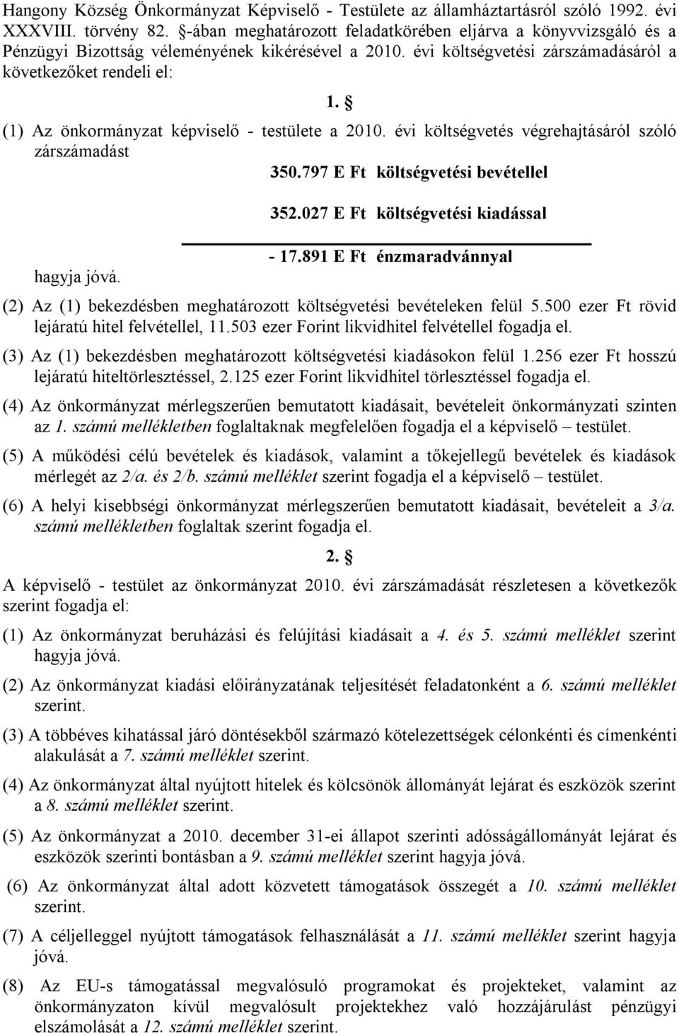 (1) Az önkormányzat képviselő - testülete a 2010. évi költségvetés végrehajtásáról szóló zárszámadást 350.797 E Ft költségvetési bevétellel hagyja jóvá. 352.027 E Ft költségvetési kiadással - 17.