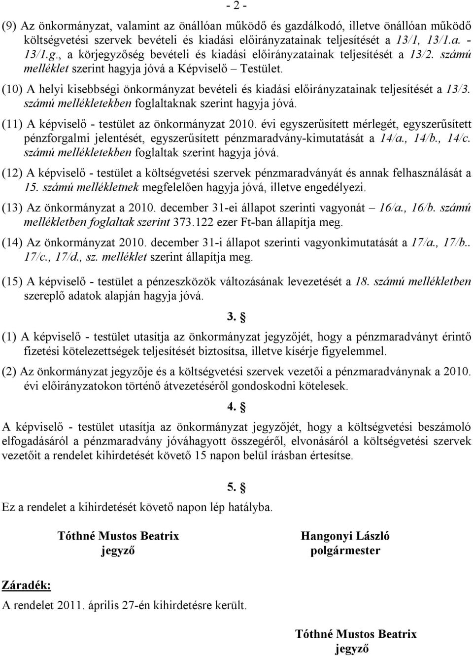 (11) A képviselő - testület az önkormányzat 2010. évi egyszerűsített mérlegét, egyszerűsített pénzforgalmi jelentését, egyszerűsített pénzmaradvány-kimutatását a 14/a., 14/b., 14/c.