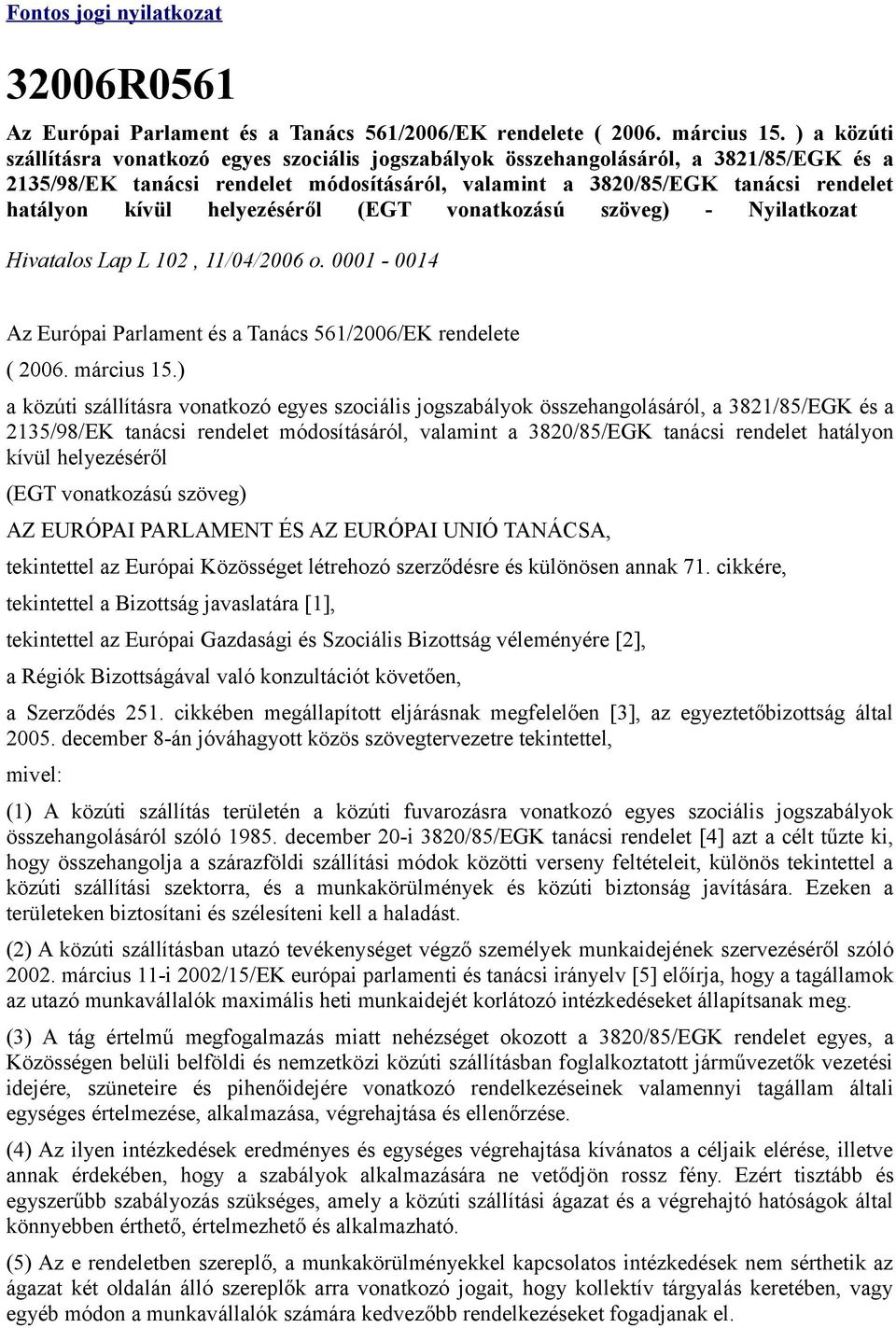 helyezéséről (EGT vonatkozású szöveg) - Nyilatkozat Hivatalos Lap L 102, 11/04/2006 o. 0001-0014 Az Európai Parlament és a Tanács 561/2006/EK rendelete ( 2006. március 15.