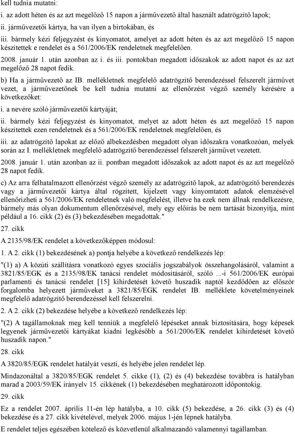 pontokban megadott időszakok az adott napot és az azt megelőző 28 napot fedik. b) Ha a járművezető az IB.