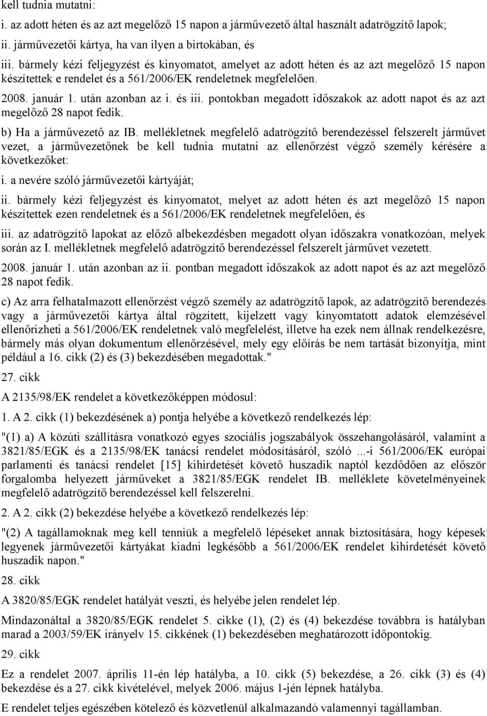 pontokban megadott időszakok az adott napot és az azt megelőző 28 napot fedik. b) Ha a járművezető az IB.