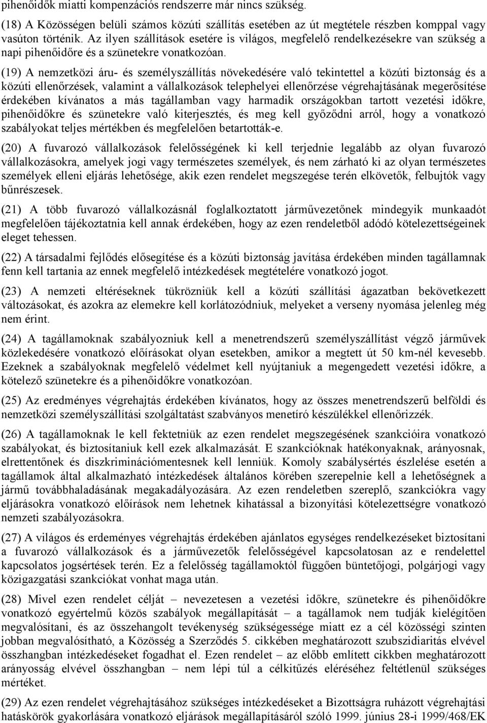 (19) A nemzetközi áru- és személyszállítás növekedésére való tekintettel a közúti biztonság és a közúti ellenőrzések, valamint a vállalkozások telephelyei ellenőrzése végrehajtásának megerősítése