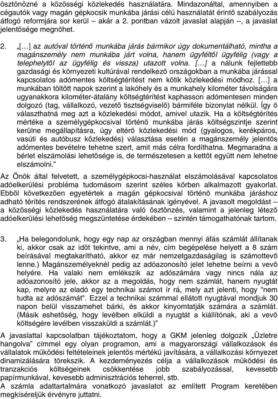 [ ] az autóval történő munkába járás bármikor úgy dokumentálható, mintha a magánszemély nem munkába járt volna, hanem ügyféltől ügyfélig (vagy a telephelytől az ügyfélig és vissza) utazott volna.